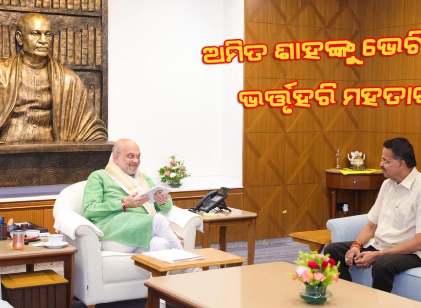 ଗୃହମନ୍ତ୍ରୀ ଅମିତ ଶାହଙ୍କୁ ଭେଟିଲେ ଭର୍ତ୍ତୃହରି ମହତାବ, ବରମ୍ବା-କଟକ ଚିନିକଳ ପାଇଁ ନିମନ୍ତ୍ରଣ
